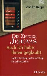 Die Zeugen Jehovas Auch ich habe ihnen geglaubt  Sanfter Einstieg, harter Ausstieg, Ein Lebensbericht