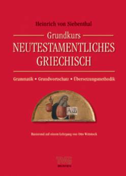 Grundkurs Neutestamentliches Griechisch Übersetzungstechnik - Grundwortschatz - Grammatik