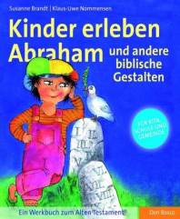 Kinder erleben Abraham und andere biblische Gestalten  Ein Werkbuch zum Alten Testament für Kita, Schule und Gemeinde