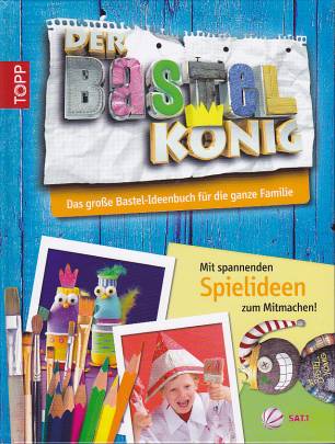 Der Bastelkönig Das große Bastel-Ideenbuch für die ganze Familie Mit spannenden Spielideen zum Mitnehmen