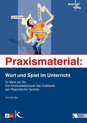 Praxismaterial: Wort und Spiel im Unterricht Für Mund und Ohr: Vom Kommunikationsspaß über Erzählspiele zum Rhapsodischen Sprechen