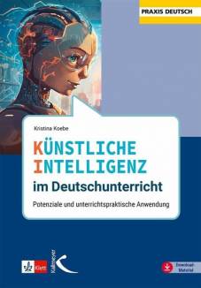 Künstliche Intelligenz im Deutschunterricht Potenziale und unterrichtspraktische Anwendung