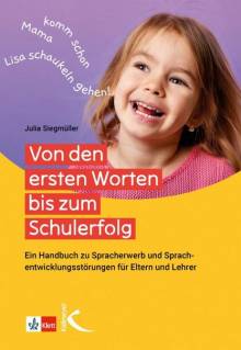 Von den ersten Worten bis zum Schulerfolg Ein Handbuch zu Spracherwerb und Sprachentwicklungsstörungen für Eltern und Lehrkräfte