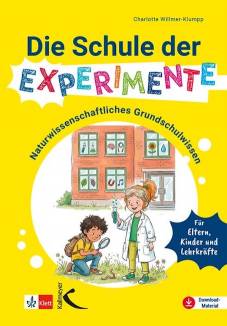 Die Schule der Experimente Naturwissenschaftliches Grundschulwissen - kindgerecht erklärt und erzählt. Für Eltern, Kinder und Lehrkräfte