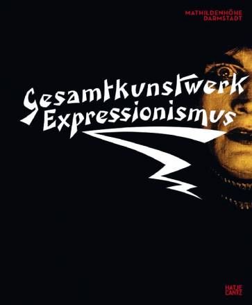 Gesamtkunstwerk Expressionismus Kunst, Film, Literatur, Theater, Tanz und Architektur 1905 bis 1925