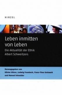 Leben inmitten von Leben Die Aktualität der Ethik Albert Schweitzers