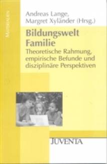 Bildungswelt Familie Theoretische Rahmung, empirische Befunde und disziplinäre Perspektiven