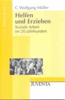 Helfen und Erziehen Soziale Arbeit im 20. Jahrhundert 1. Aufl. 2001 / 2., erweiterte Auflage 2008