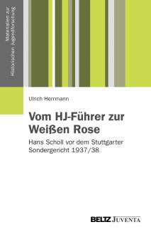 Vom HJ-Führer zur Weißen Rose Hans Scholl vor dem Stuttgarter Sondergericht 1937/38