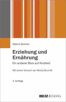 Erziehung und Ernährung Ein anderer Blick auf Kindheit - Mit einem Vorwort von Micha Brumlik 3., aktualisierte Auflage 2020
