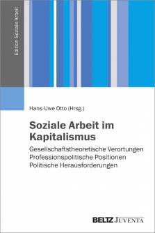 Soziale Arbeit im Kapitalismus Gesellschaftstheoretische Verortungen – Professionspolitische Positionen – Politische Herausforderungen