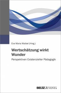 Wertschätzung wirkt Wunder Perspektiven Existenzieller Pädagogik