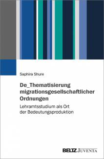 De_Thematisierung migrationsgesellschaftlicher Ordnungen Lehramtsstudium als Ort der Bedeutungsproduktion