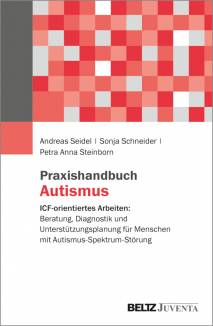 Praxishandbuch Autismus ICF-orientiertes Arbeiten: Beratung, Diagnostik und Unterstützungsplanung für Menschen mit Autismus-Spektrum-Störung