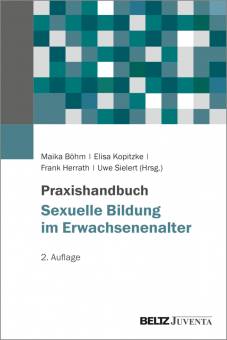 Praxishandbuch Sexuelle Bildung im Erwachsenenalter Selbstbestimmt »sexuell werden« – Sexualität und Erwachsenenbildung 2., aktualisierte und korrigierte Auflage