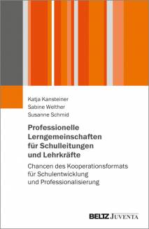Professionelle Lerngemeinschaften für Schulleitungen und Lehrkräfte Chancen des Kooperationsformats für Schulentwicklung und Professionalisierung