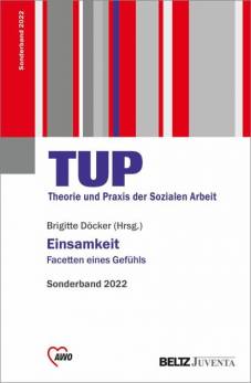 Einsamkeit Facetten eines Gefühls TUP - Theorie und Praxis der Sozialen Arbeit, Sonderband 2022
Beiheft zur »Theorie und Praxis der Sozialen Arbeit« 7