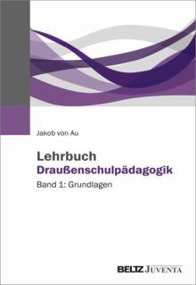 Lehrbuch Draußenschulpädagogik Band 1: Grundlagen