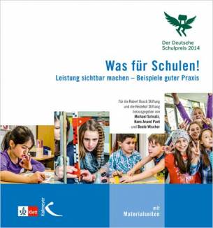 Was für Schulen! - Der Deutsche Schulpreis 2014 Leistung sichtbar machen - Beispiele guter Praxis