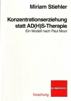 Konzentrationserziehung statt AD(H)S-Therapie Ein Modell nach Paul Moor