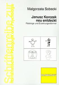 Janusz Korczak neu entdeckt Pädologe und Erziehungsreformer Zugl.: Diss., Universität Kassel, 2008