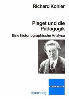 Piaget und die Pädagogik Eine historiographische Analyse Diss. Universität Zürich, Phil. Fak., 2008