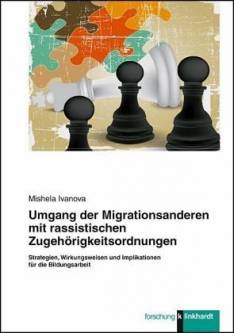 Umgang der Migrationsanderen mit rassistischen Zugehörigkeitsordnungen Strategien, Wirkungsweisen und Implikationen für die Bildungsarbeit