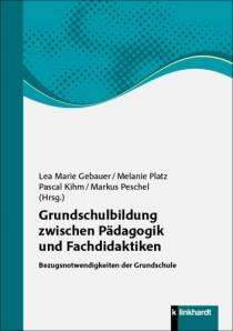 Grundschulbildung zwischen Pädagogik und Fachdidaktiken Bezugsnotwendigkeiten der Grundschule