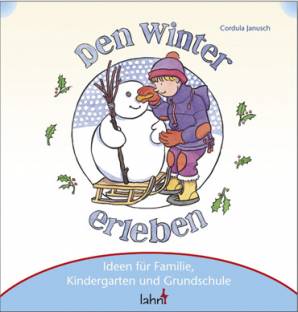 Mit Kindern den Winter erleben Ideen für Familie, Kindergarten und Grundschule