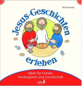 Mit Kindern Jesus-Geschichten erleben Ideen für Familie, Kindergarten und Grundschule