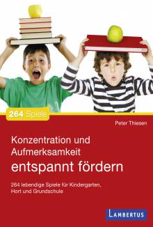 Konzentration und Aufmerksamkeit entspannt fördern 264 lebendige Spiele für Kindergarten, Hort und Grundschule 4., aktualisierte und erweiterte Auflage 2013