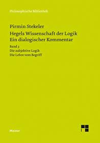 Hegels Wissenschaft der Logik. Ein dialogischer Kommentar Bd. 3: Die subjektive Logik. Die Lehre vom Begriff. Urteil, Schluss und Erklärung