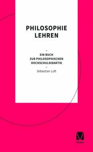 Philosophie lehren Ein Buch zur philosophischen Hochschuldidaktik