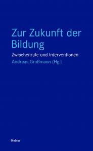 Zur Zukunft der Bildung Zwischenrufe und Interventionen