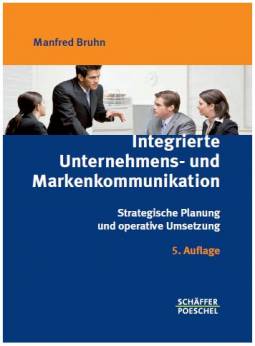 Integrierte Unternehmens- und Markenkommunikation Strategische Planung und operative Umsetzung