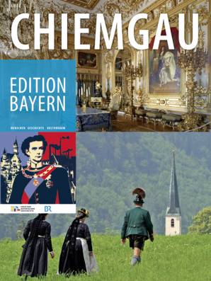 Chiemgau - Edition Bayern Menschen - Geschichte - Kulturraum