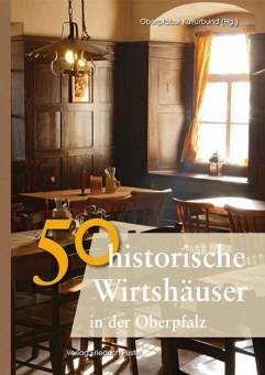 50 Historische Wirtshäuser in der Oberpfalz  5., überarbeitete und aktulisierte Auflage 2019