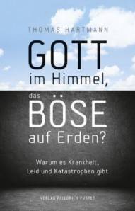 Gott im Himmel, das Böse auf Erden? Warum es Krankheit, Leid und Katastrophen gibt