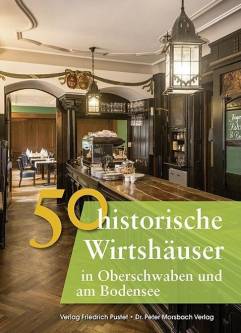 50 historische Wirtshäuser in Oberschwaben und am Bodensee  Koproduktion der Verlage Friedrich Pustet und Dr. Peter Morsbach