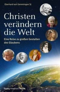 Christen verändern die Welt Eine Reise zu großen Gestalten des Glaubens