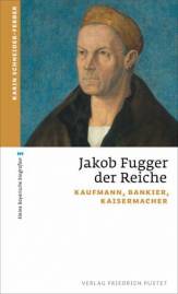 Jakob Fugger der Reiche Kaufmann, Bankier, Kaisermacher
