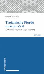Trojanische Pferde unserer Zeit Kritische Essays zur Digitalisierung