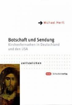 Botschaft und Sendung Kirchenfernsehen in Deutschland und den USA Zugl.: Diss. Universität Frankfurt/M. 2010