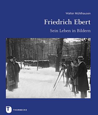 Friedrich Ebert: Sein Leben in Bildern  Walter Mühlhausen