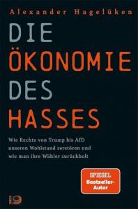 Die Ökonomie des Hasses Wie Rechte von Trump bis AfD unseren Wohlstand zerstören und wie man ihre Wähler zurückholt