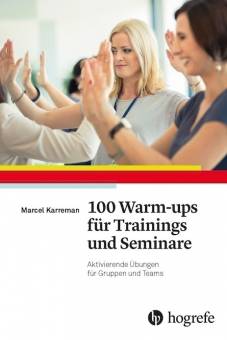 100 Warm-ups für Trainings und Seminare Aktivierende Übungen für Gruppen und Teams