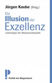 Die Illusion der Exzellenz Lebenslügen der Wissenschaftspolitik 2. Aufl.