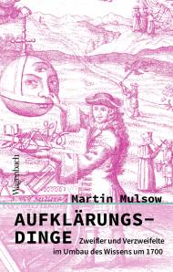 Aufklärungs-Dinge Zweifler und Verzweifelte im Umbau des Wissens um 1700