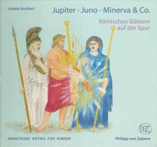Jupiter Juno Minerva & Co. Römischen Göttern auf der Spur Abenteuer Antike für Kinder