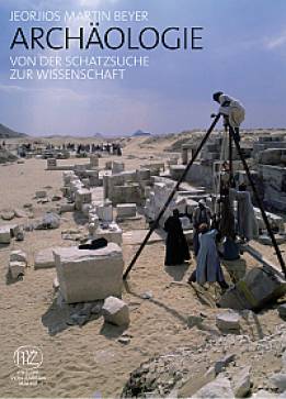 Archäologie Von der Schatzsuche zur Wissenschaft Mit Beitr. v. Dominik Bonatz, Werner Eck, Thomas Fischer u. a.